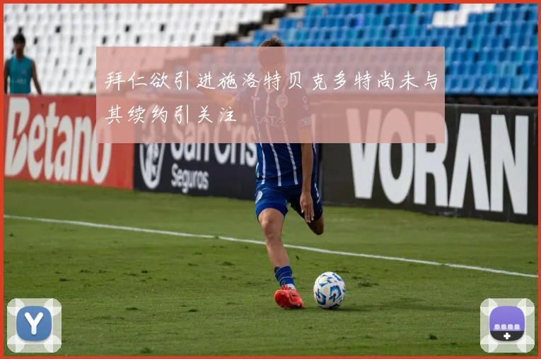 拜仁欲引进施洛特贝克多特尚未与其续约引关注