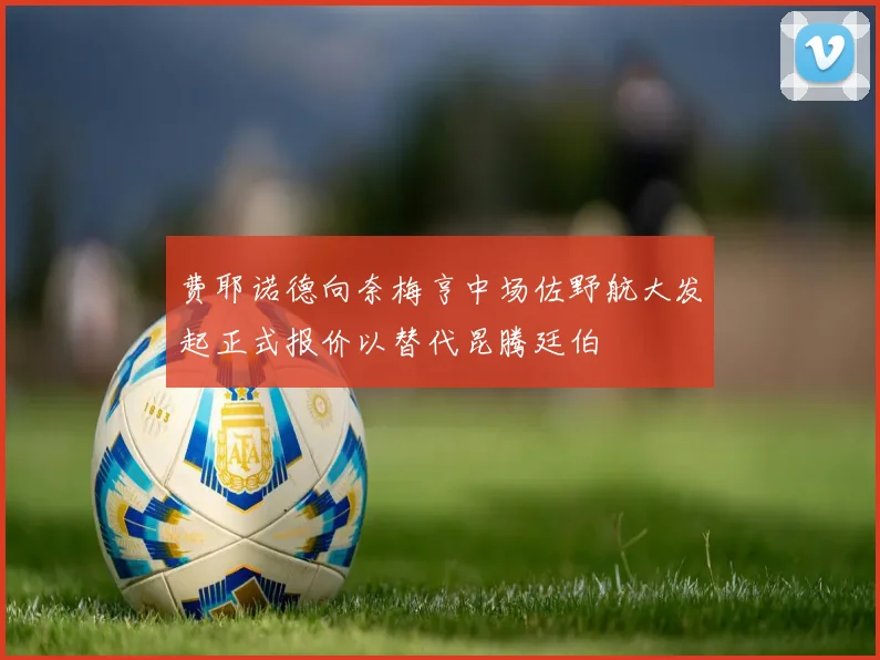 费耶诺德向奈梅亨中场佐野航大发起正式报价以替代昆腾廷伯