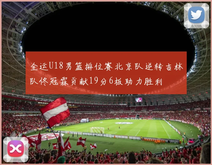 全运U18男篮排位赛北京队逆转吉林队佟冠霖贡献19分6板助力胜利